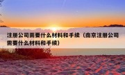 注册公司需要什么材料和手续（南京注册公司需要什么材料和手续）