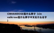 CINVAIKROSE是什么牌子（cinvaikrose是什么牌子中文名什么名字）