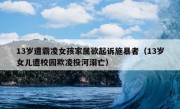 13岁遭霸凌女孩家属欲起诉施暴者（13岁女儿遭校园欺凌投河溺亡）