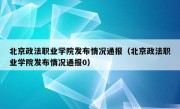 北京政法职业学院发布情况通报（北京政法职业学院发布情况通报0）