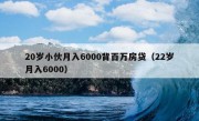 20岁小伙月入6000背百万房贷（22岁月入6000）