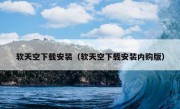 软天空下载安装（软天空下载安装内购版）