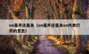 on是开还是关（on是开还是关on代表打开的意思）