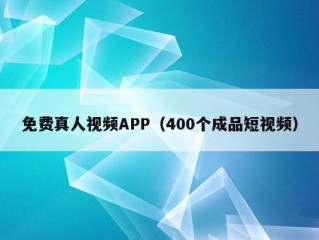 免费真人视频APP（400个成品短视频）