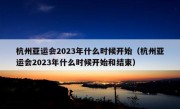 杭州亚运会2023年什么时候开始（杭州亚运会2023年什么时候开始和结束）