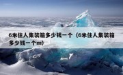 6米住人集装箱多少钱一个（6米住人集装箱多少钱一个m）