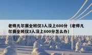 老师凡尔赛全班仅3人没上600分（老师凡尔赛全班仅3人没上600分怎么办）